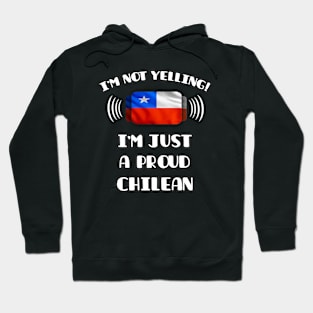 I'm Not Yelling I'm A Proud Chilean - Gift for Chilean With Roots From Chile Hoodie